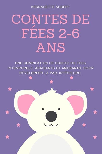 Contes de fées 2-6 ans: Une compilation de contes de fées intemporels, apaisants et amusants, pour développer la paix intérieure - Bernadette Aubert - ebook