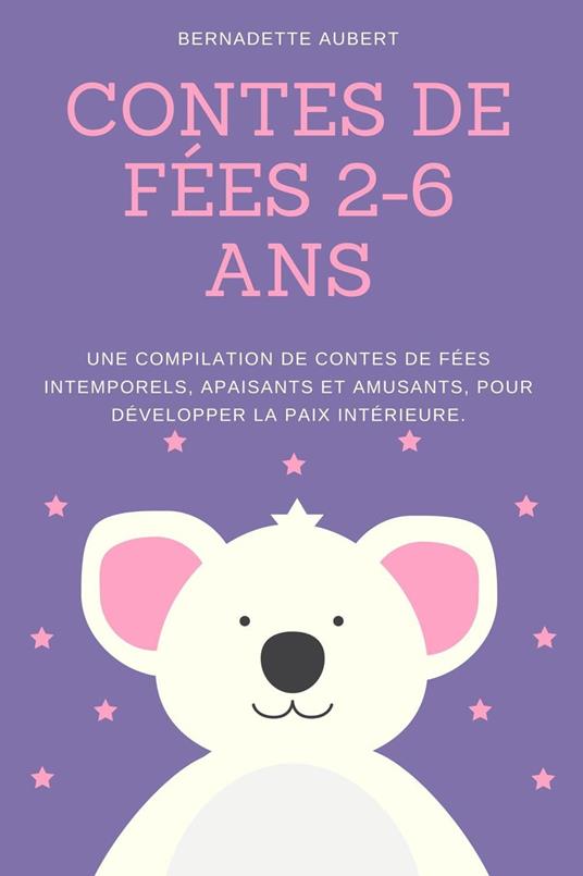 Contes de fées 2-6 ans: Une compilation de contes de fées intemporels, apaisants et amusants, pour développer la paix intérieure - Bernadette Aubert - ebook