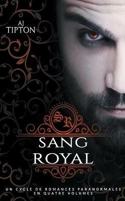 Sang Royal: Un Cycle de Romances Paranormales en Quatre Volumes - Aj Tipton - cover