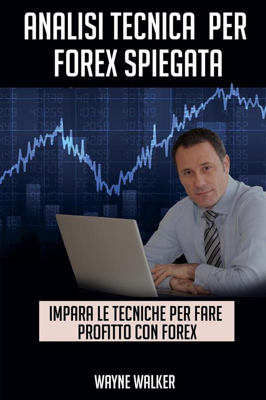 Analisi Tecnica Per Forex Spiegata - Wayne Walker - ebook