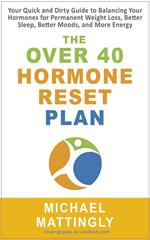 The Over 40 Hormone Reset Plan: Your Quick and Dirty Guide to Balancing Your Hormones for Permanent Weight Loss, Better Sleep, Better Moods, and More Energy