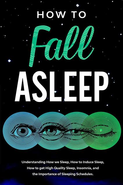 How to Fall Asleep Understanding How We Sleep, How to Induce Sleep, How to  Get High-Quality Sleep, Insomnia, and the Importance of Sleeping Schedules  - Found Now, Peace - Ebook in inglese -