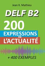 Vocabulaire DELF B2 - 200 expressions de l'actualité (+400 exemples)