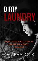 Dirty Laundry: How I Stole Billions in CIA Drug Money, Almost