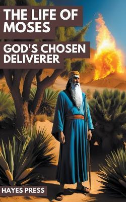 The Life of Moses: God's Chosen Deliverer - Hayes Press - cover