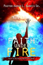 Faith Under Fire - Burnt To Be Made Better Not Bitter
