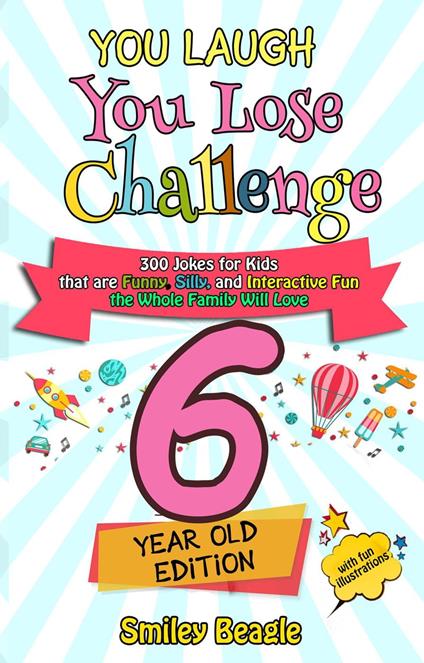 You Laugh You Lose Challenge - 6-Year-Old Edition: 300 Jokes for Kids that are Funny, Silly, and Interactive Fun the Whole Family Will Love - With Illustrations for Kids - Smiley Beagle - ebook