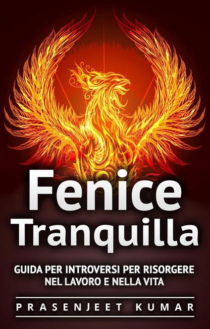 Fenice Tranquilla: Guida per Introversi per Risorgere nel Lavoro e nella Vita - Prasenjeet Kumar - ebook