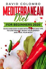 Mediterranean Diet for Beginners 2020 - Quick and Easy Guide with Recipes and Tips to Lose Weight, Boost your Energy and Heal your Body