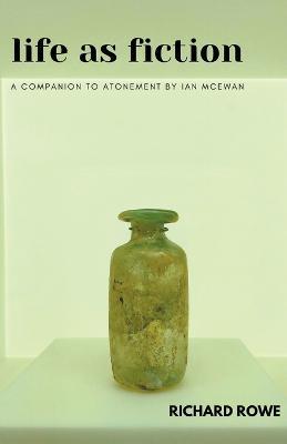Life as Fiction - A Companion to Atonement by Ian McEwan - Richard Rowe - cover