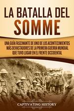 La batalla del Somme: Una guía fascinante de uno de los acontecimientos más devastadores de la Primera Guerra Mundial que tuvo lugar en el frente occidental