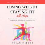 The Ultimate Beginner’s Guide to Losing Weight and Staying Fit with Yoga