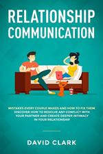 Relationship Communication: Mistakes Every Couple Makes and How to Fix Them - Discover How to Resolve Any Conflict with Your Partner and Create Deeper Intimacy in Your Relationship