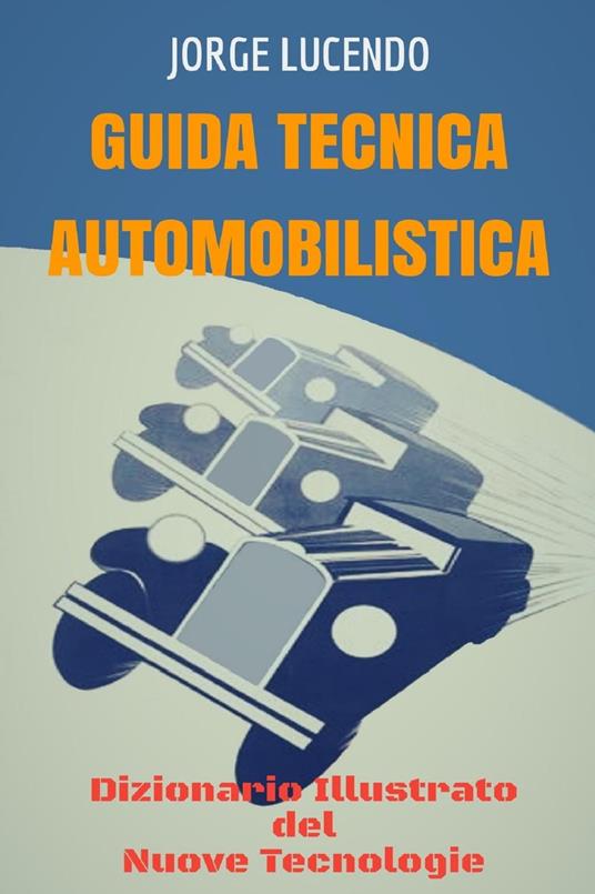 Guida Tecnica Automobilistica - Dizionario Illustrato del Nuove Tecnologie - Jorge Lucendo - ebook
