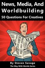 News, Media, and Worldbuilding: 50 Questions For Creatives