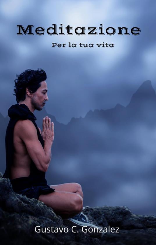 Meditazione Per la tua vita - Gustavo C. Gonzalez,gustavo espinosa juarez - ebook