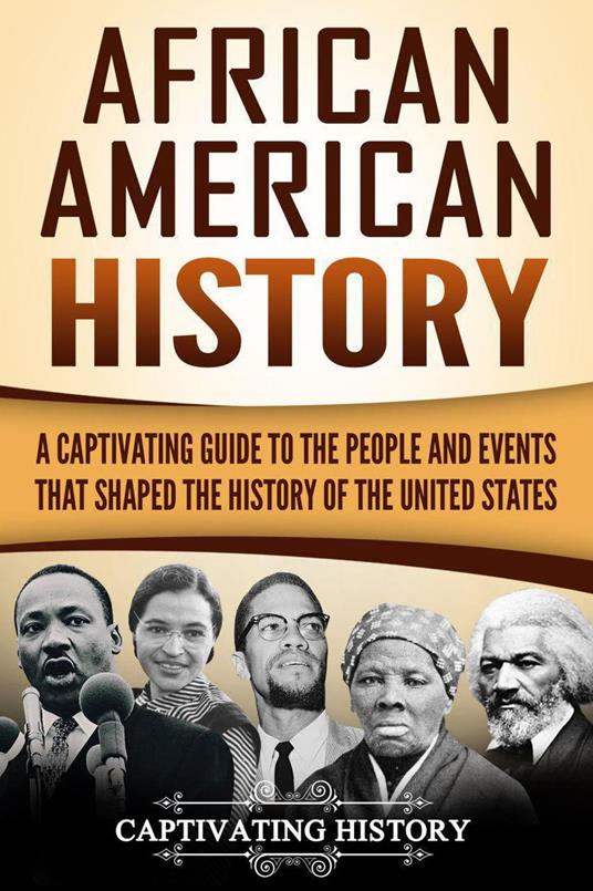 African American History: A Captivating Guide to the People and Events that Shaped the History of the United States