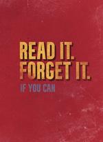Read It. Forget It. If You Can.
