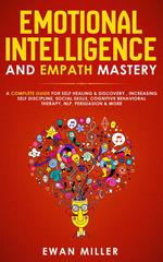 Emotional Intelligence and Empath Mastery: A Complete Guide for Self Healing & Discovery, Increasing Self Discipline, Social Skills, Cognitive Behavioral Therapy, NLP, Persuasion & More