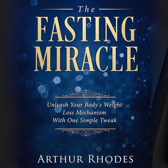The Fasting Miracle: Unleash Your Body's Weight-Loss Mechanism With One Simple Tweak