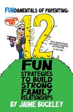 Fundamentals of Parenting: 12 Fun Strategies to Build Strong Family Relationships