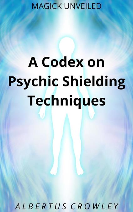 A Codex on Psychic Shielding Techniques