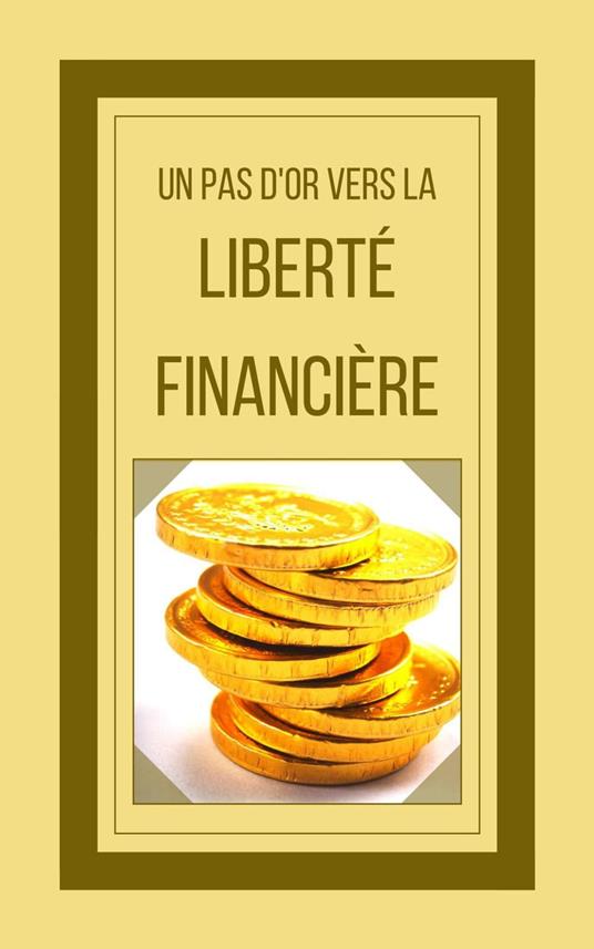 Un pas d'or Vers la Liberté Financière