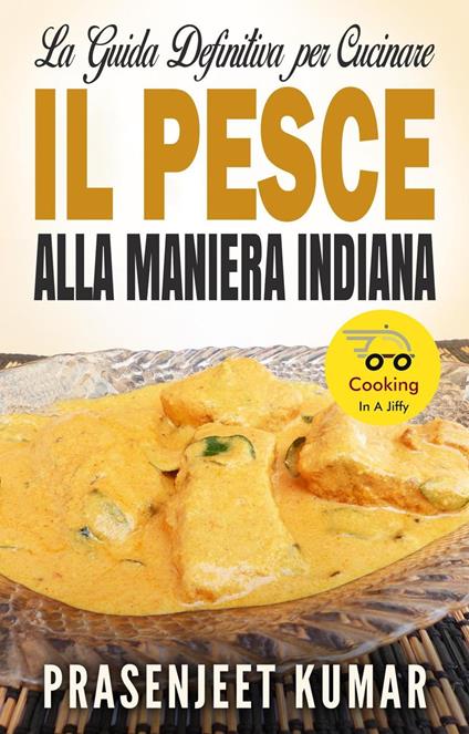 La Guida Definitiva per Cucinare il Pesce Alla Maniera Indiana - Prasenjeet Kumar - ebook