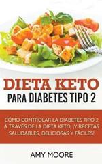 Dieta Keto para la diabetes tipo 2: Como controlar la diabetes tipo 2 con la dieta Keto, !mas recetas saludables, deliciosas y faciles!