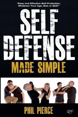 Self Defense Made Simple: Easy and Effective Self Protection Whatever Your Age, Size or Skill! - Phil Pierce - cover