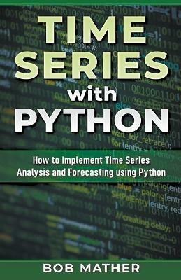 Time Series with Python: How to Implement Time Series Analysis and Forecasting Using Python - Bob Mather - cover