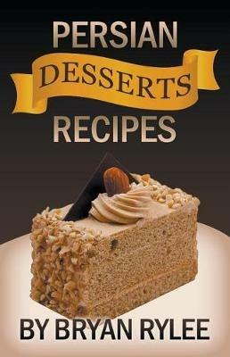 Persian Desserts Recipes - Bryan Rylee - cover
