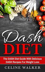 DASH Diet: The DASH Diet Guide with Delicious DASH Recipes for Weight Loss