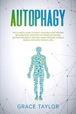 Autophagy: The Ultimate Guide to Purify Your Body and Prevent Inflammation. Discover the Power of Fasting, Activate Metabolic and Anti-Aging Process to Build Muscle and Rapid Weight Loss.