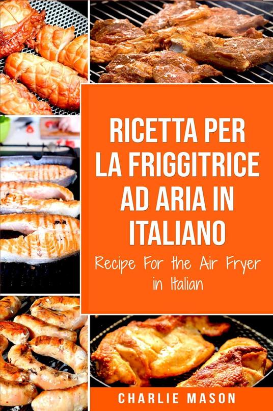 Ricetta Per La Friggitrice Ad Aria In Italiano/ Recipe For the Air Fryer in Italian (Italian Edition) - Charlie Mason - ebook