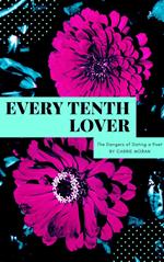 Every Tenth Lover: The Dangers of Dating a Poet