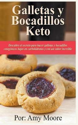 Galletas y bocadillos keto Descubre el secreto para hacer galletas y bocadillos cetogenicos bajos en carbohidratos y con un sabor increible - Amy Moore - cover