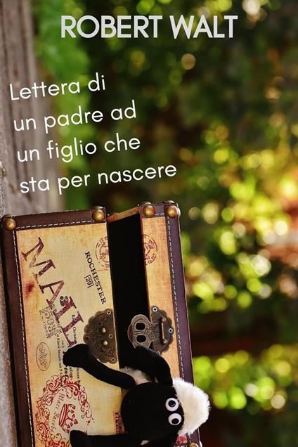 Lettera di un padre ad un figlio che sta per nascere - Robert Walt - ebook