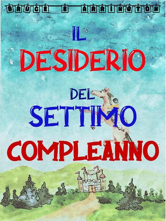 Il Desiderio del Settimo Compleanno - Bruce E Arrington - ebook