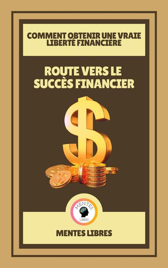 Route Vers le Succès Financier - Comment Obtenir une Vraie Liberté Financière