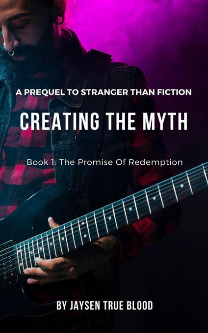 Creating The Myth: A Prequel To "Stranger Than Fiction", Book 1: The Promise Of Redemption