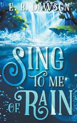 Sing to Me of Rain - E B Dawson - cover