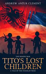 The Kosovo War. Tito's Lost Children: A Tale of the Yugoslav Wars