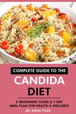 Complete Guide to the Candida Diet: A Beginners Guide & 7-Day Meal Plan for Health & Wellness