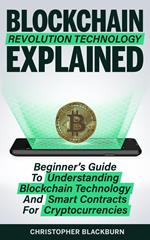 Blockchain Revolution Technology Explained: Beginner’s Guide To Understanding Blockchain Technology And Smart Contracts For Cryptocurrencies