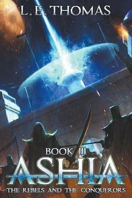 Ashia: The Rebels and The Conquerors - L E Thomas - cover