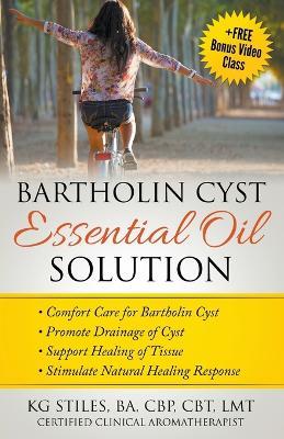 Bartholin Cyst Essential Oil Solution: Comfort Care for Bartholin Cyst, Promote Drainage of Cyst, Support Healing of Tissue, Stimulate Natural Healing Response - Kg Stiles - cover