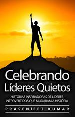 Celebrando Líderes Quietos: Histórias Inspiradoras De Líderes Introvertidos Que Mudaram A História