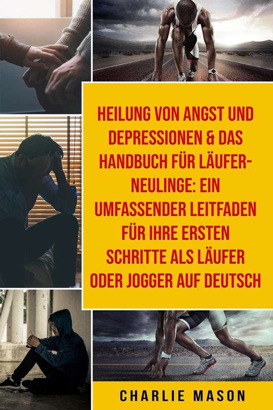 Heilung von Angst und Depressionen & Das Handbuch für Läufer-Neulinge: Ein umfassender Leitfaden für Ihre ersten Schritte als Läufer oder Jogger Auf Deutsch