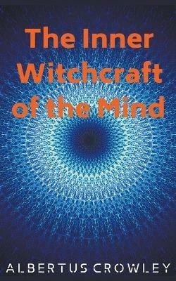 The Inner Witchcraft of the Mind - Albertus Crowley - cover